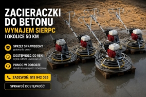 Zacieraczki do betonu wynajem Sierpc i okolice 50 km – profesjonalny sprzęt do zacierania posadzek